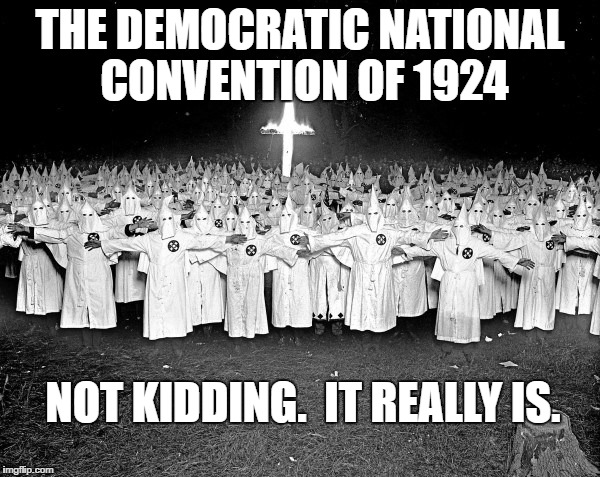 1924 Klanbake | THE DEMOCRATIC NATIONAL CONVENTION OF 1924; NOT KIDDING.  IT REALLY IS. | image tagged in dnc,kkk,klanbake,redacted | made w/ Imgflip meme maker