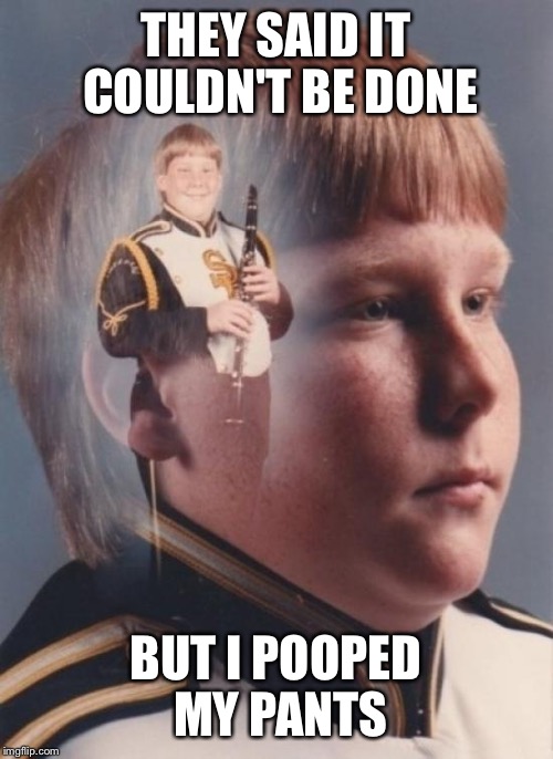 PTSD Clarinet Boy Meme | THEY SAID IT COULDN'T BE DONE; BUT I POOPED MY PANTS | image tagged in memes,ptsd clarinet boy | made w/ Imgflip meme maker