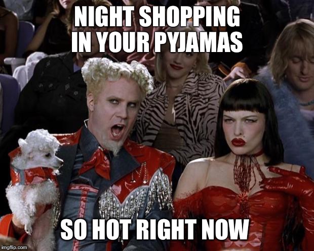 Mugatu So Hot Right Now | NIGHT SHOPPING IN YOUR PYJAMAS; SO HOT RIGHT NOW | image tagged in memes,mugatu so hot right now | made w/ Imgflip meme maker