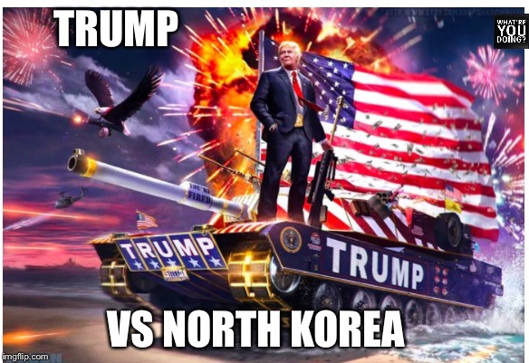 TRUMP; VS NORTH KOREA | image tagged in trump | made w/ Imgflip meme maker