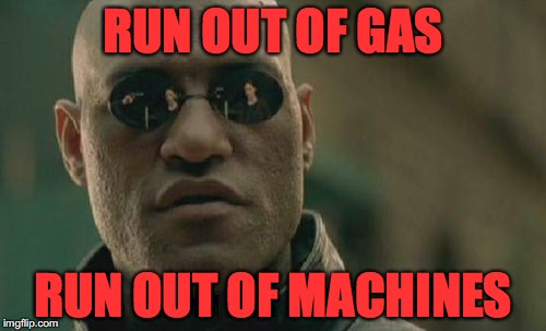 Matrix Morpheus Meme | RUN OUT OF GAS; RUN OUT OF MACHINES | image tagged in memes,matrix morpheus | made w/ Imgflip meme maker