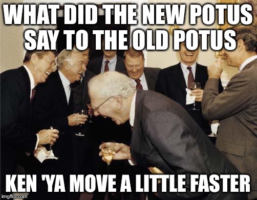 Ronald Reagan Joke | WHAT DID THE NEW POTUS SAY TO THE OLD POTUS; KEN 'YA MOVE A LITTLE FASTER | image tagged in ronald reagan joke | made w/ Imgflip meme maker