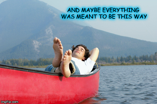 AND MAYBE EVERYTHING WAS MEANT TO BE THIS WAY | image tagged in barefoot | made w/ Imgflip meme maker