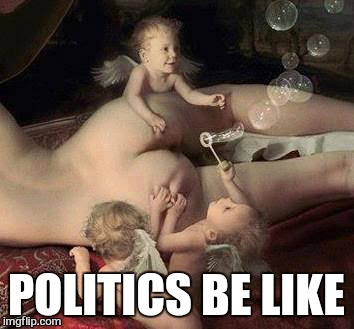 POLITICS BE LIKE | made w/ Imgflip meme maker