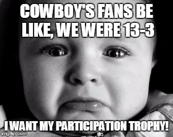 Sad Baby | COWBOY'S FANS BE LIKE, WE WERE 13-3; I WANT MY PARTICIPATION TROPHY! | image tagged in memes,sad baby | made w/ Imgflip meme maker