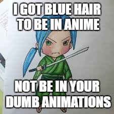 Sassy Chibi | I GOT BLUE HAIR TO BE IN ANIME; NOT BE IN YOUR DUMB ANIMATIONS | image tagged in anime,chibi,drawing | made w/ Imgflip meme maker