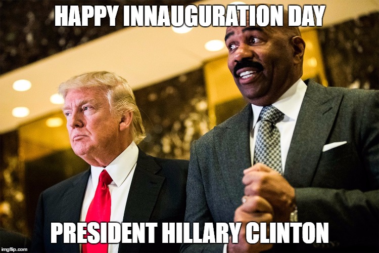 HAPPY INNAUGURATION DAY; PRESIDENT HILLARY CLINTON | image tagged in steve harvey,donald trump | made w/ Imgflip meme maker