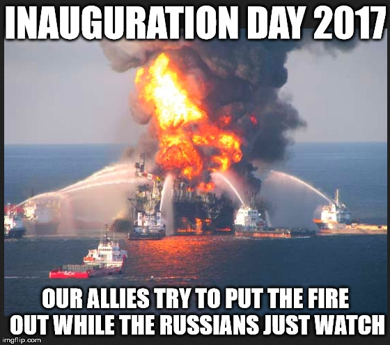 INAUGURATION DAY 2017; OUR ALLIES TRY TO PUT THE FIRE OUT WHILE THE RUSSIANS JUST WATCH | made w/ Imgflip meme maker