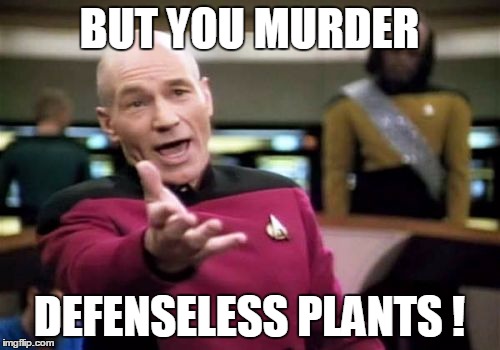 Picard Wtf Meme | BUT YOU MURDER DEFENSELESS PLANTS ! | image tagged in memes,picard wtf | made w/ Imgflip meme maker