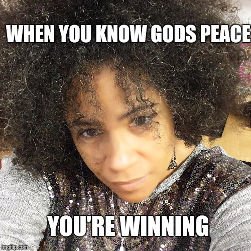 WHEN YOU KNOW GODS PEACE; YOU'RE WINNING | image tagged in god,love,blessed,bible | made w/ Imgflip meme maker