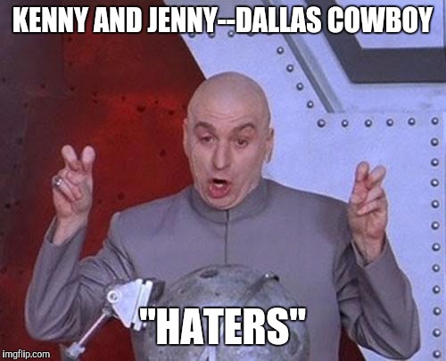 Dr Evil Laser | KENNY AND JENNY--DALLAS COWBOY; "HATERS" | image tagged in memes,dr evil laser | made w/ Imgflip meme maker