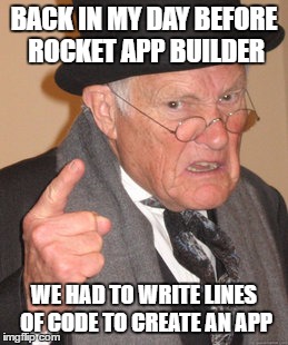Back In My Day Meme | BACK IN MY DAY BEFORE ROCKET APP BUILDER; WE HAD TO WRITE LINES OF CODE TO CREATE AN APP | image tagged in memes,back in my day | made w/ Imgflip meme maker