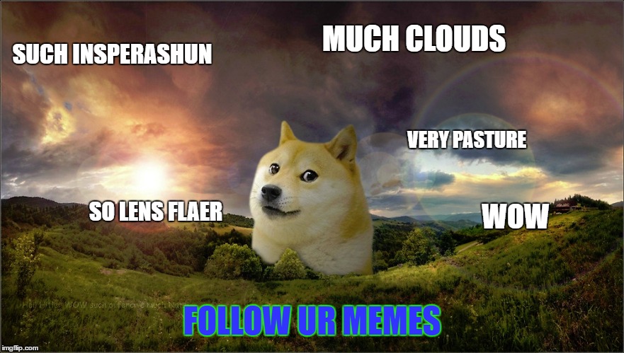 Inspiration Doge | MUCH CLOUDS; SUCH INSPERASHUN; VERY PASTURE; SO LENS FLAER; WOW; FOLLOW UR MEMES | image tagged in doge,inspiration,sky,memes,meme,funny | made w/ Imgflip meme maker