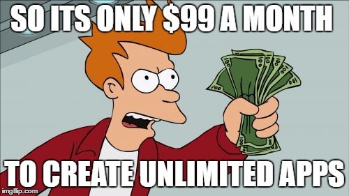 Shut Up And Take My Money Fry | SO ITS ONLY $99 A MONTH; TO CREATE UNLIMITED APPS | image tagged in memes,shut up and take my money fry | made w/ Imgflip meme maker