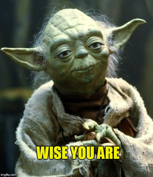 Star Wars Yoda Meme | WISE YOU ARE | image tagged in memes,star wars yoda | made w/ Imgflip meme maker