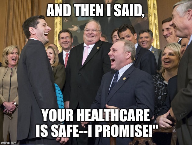 Paul Ryan LOSER | AND THEN I SAID, YOUR HEALTHCARE IS SAFE--I PROMISE!" | image tagged in paul ryan loser | made w/ Imgflip meme maker