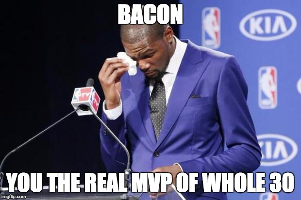 You The Real MVP 2 Meme | BACON; YOU THE REAL MVP OF WHOLE 30 | image tagged in memes,you the real mvp 2 | made w/ Imgflip meme maker