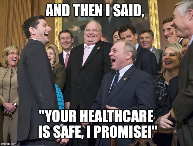 Paul Ryan LOSER | AND THEN I SAID, "YOUR HEALTHCARE IS SAFE, I PROMISE!" | image tagged in paul ryan loser | made w/ Imgflip meme maker
