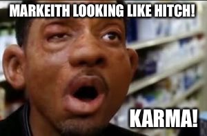 HITCH LAKER | MARKEITH LOOKING LIKE HITCH! KARMA! | image tagged in hitch laker | made w/ Imgflip meme maker