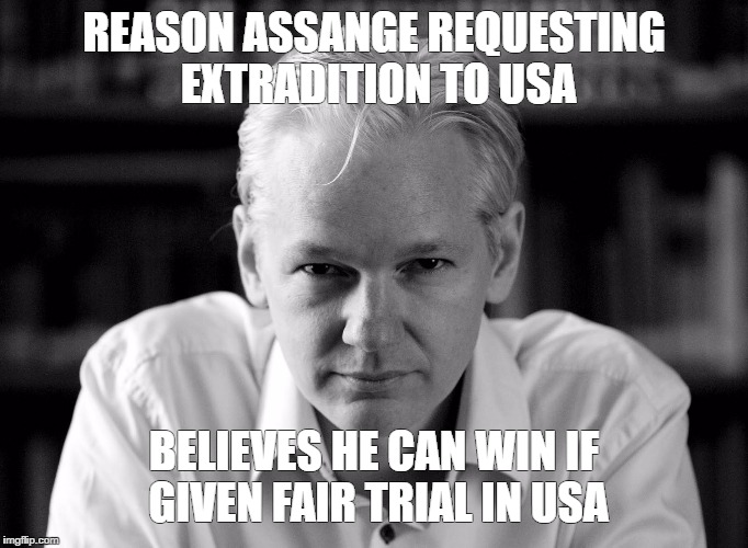 Assange | REASON ASSANGE REQUESTING EXTRADITION TO USA; BELIEVES HE CAN WIN IF GIVEN FAIR TRIAL IN USA | image tagged in assange | made w/ Imgflip meme maker