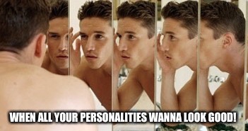 WHEN ALL YOUR PERSONALITIES WANNA LOOK GOOD! | image tagged in mirror,reflection | made w/ Imgflip meme maker