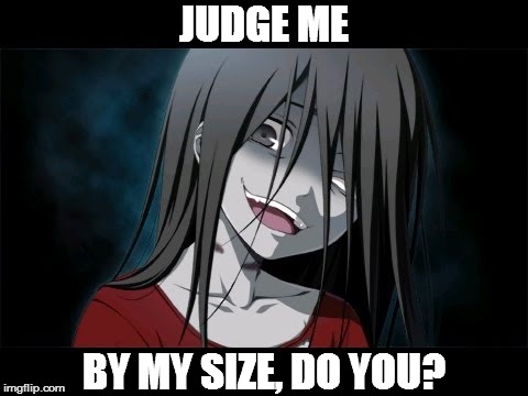 Where my Otaku at? | JUDGE ME; BY MY SIZE, DO YOU? | image tagged in meme,funny meme,corpse party,judge me by my size do you,yoda,sachiko | made w/ Imgflip meme maker