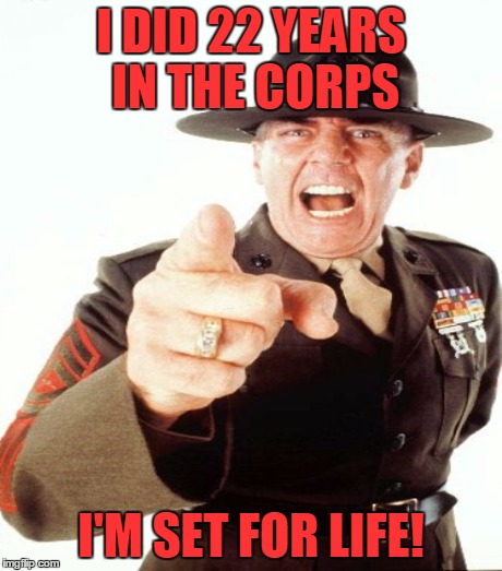 I DID 22 YEARS IN THE CORPS I'M SET FOR LIFE! | made w/ Imgflip meme maker