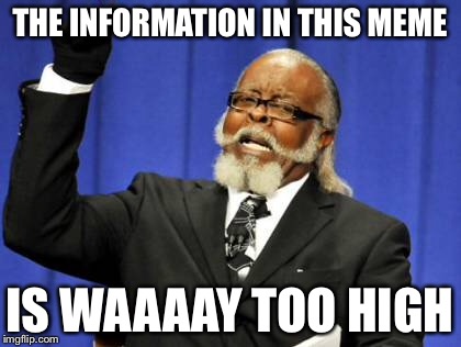 Too Damn High Meme | THE INFORMATION IN THIS MEME IS WAAAAY TOO HIGH | image tagged in memes,too damn high | made w/ Imgflip meme maker