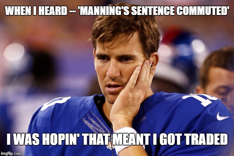 Sad Eli Manning | WHEN I HEARD -- 'MANNING'S SENTENCE COMMUTED'; I WAS HOPIN' THAT MEANT I GOT TRADED | image tagged in sad eli manning | made w/ Imgflip meme maker