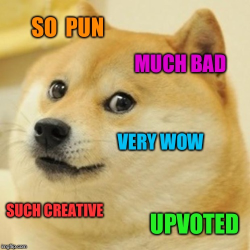 Doge Meme | SO  PUN MUCH BAD VERY WOW SUCH CREATIVE UPVOTED | image tagged in memes,doge | made w/ Imgflip meme maker
