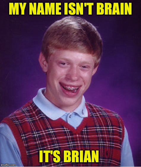 Bad Luck Brian Meme | MY NAME ISN'T BRAIN IT'S BRIAN | image tagged in memes,bad luck brian | made w/ Imgflip meme maker