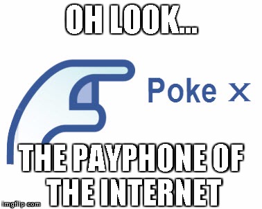 OH LOOK... THE PAYPHONE
OF THE INTERNET | made w/ Imgflip meme maker