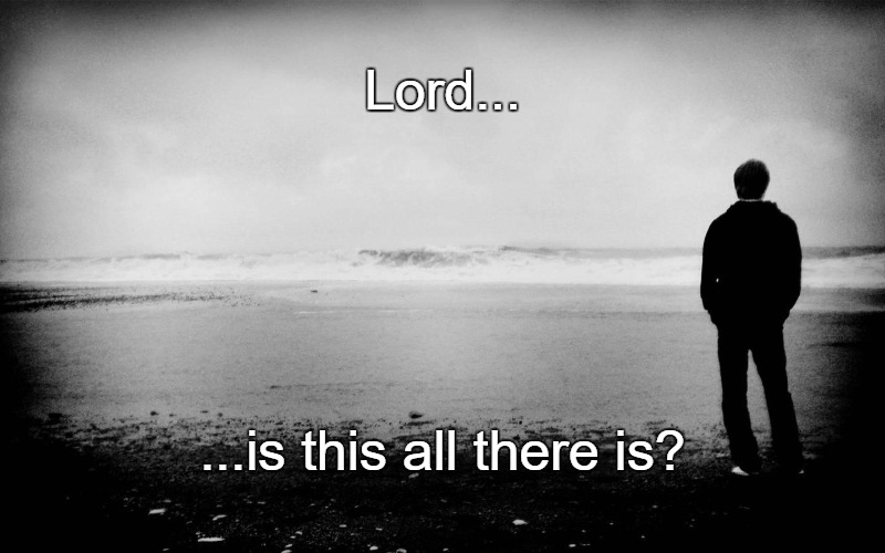 Alone | Lord... ...is this all there is? | image tagged in alone | made w/ Imgflip meme maker