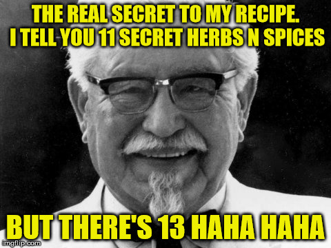 KFC | THE REAL SECRET TO MY RECIPE. I TELL YOU 11 SECRET HERBS N SPICES; BUT THERE'S 13 HAHA HAHA | image tagged in kfc,spice,secret | made w/ Imgflip meme maker