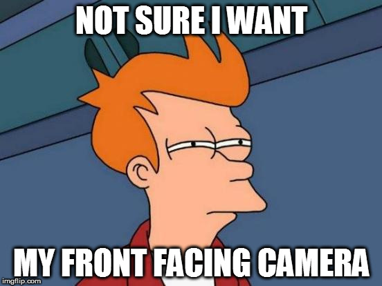 presentrama fry | NOT SURE I WANT; MY FRONT FACING CAMERA | image tagged in memes,futurama fry | made w/ Imgflip meme maker