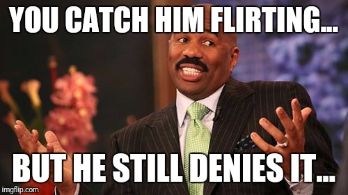 YOU CATCH HIM FLIRTING... BUT HE STILL DENIES IT... | image tagged in memes,steve harvey | made w/ Imgflip meme maker
