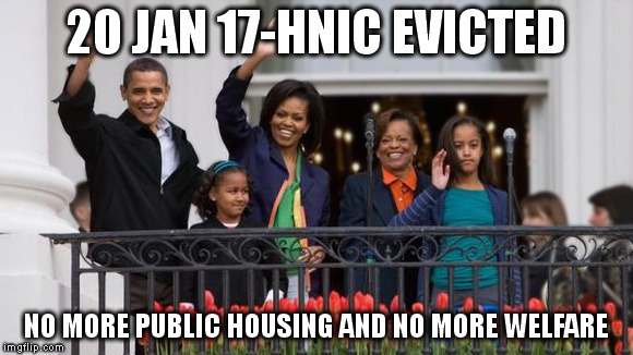 20 JAN 17-HNIC EVICTED; NO MORE PUBLIC HOUSING AND NO MORE WELFARE | made w/ Imgflip meme maker