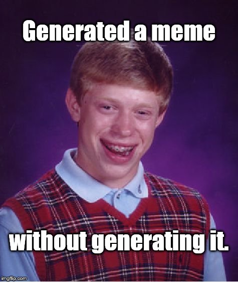Bad Luck Brian Meme | Generated a meme without generating it. | image tagged in memes,bad luck brian | made w/ Imgflip meme maker
