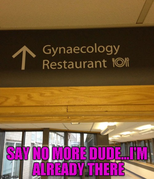 Don't forget to try that tuna sandwich with ketchup!!! | SAY NO MORE DUDE...I'M ALREADY THERE | image tagged in gynecology restaurant,memes,funny signs,funny,sign | made w/ Imgflip meme maker