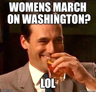 Laughing Don Draper | WOMENS MARCH ON WASHINGTON? LOL | image tagged in laughing don draper | made w/ Imgflip meme maker
