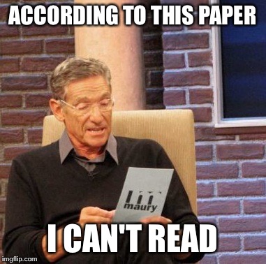 Maury Lie Detector Meme | ACCORDING TO THIS PAPER; I CAN'T READ | image tagged in memes,maury lie detector | made w/ Imgflip meme maker