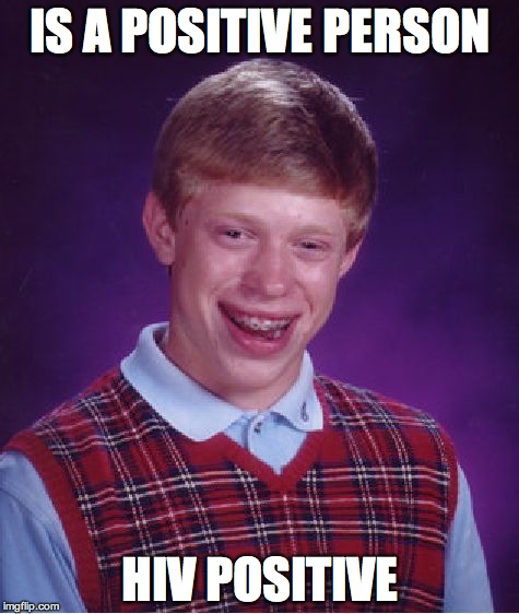 Bad Luck Brian | IS A POSITIVE PERSON; HIV POSITIVE | image tagged in memes,bad luck brian | made w/ Imgflip meme maker