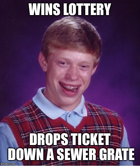 Bad Luck Brian Meme | WINS LOTTERY; DROPS TICKET DOWN A SEWER GRATE | image tagged in memes,bad luck brian | made w/ Imgflip meme maker