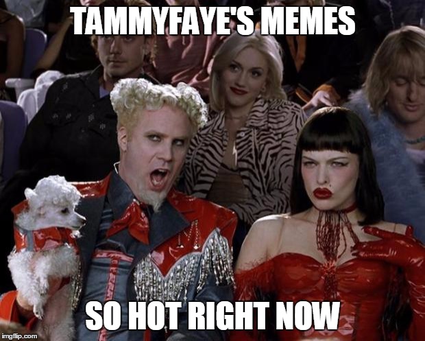 Mugatu So Hot Right Now Meme | TAMMYFAYE'S MEMES SO HOT RIGHT NOW | image tagged in memes,mugatu so hot right now | made w/ Imgflip meme maker