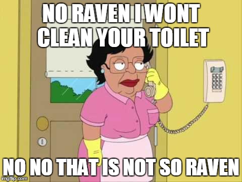 Consuela Meme | NO RAVEN I WONT CLEAN YOUR TOILET; NO NO THAT IS NOT SO RAVEN | image tagged in memes,consuela,family guy,family guy maid on phone,dank,raven symone | made w/ Imgflip meme maker
