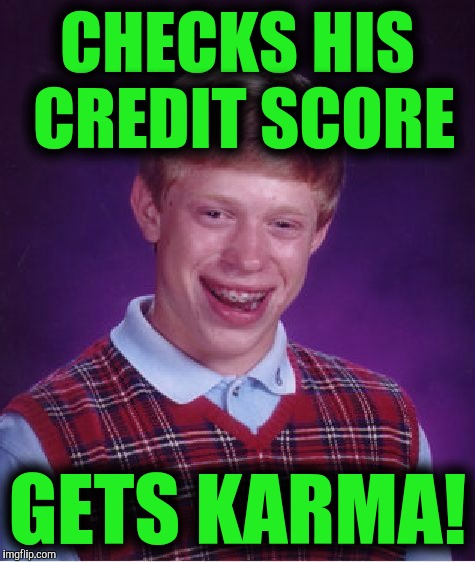 Bad Luck Brian Meme | CHECKS HIS CREDIT SCORE; GETS KARMA! | image tagged in memes,bad luck brian | made w/ Imgflip meme maker