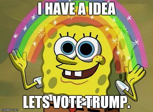 Lets Vote For trump! | I HAVE A IDEA; LETS VOTE TRUMP. | image tagged in memes,imagination spongebob,turmpster,ihaveaidea | made w/ Imgflip meme maker