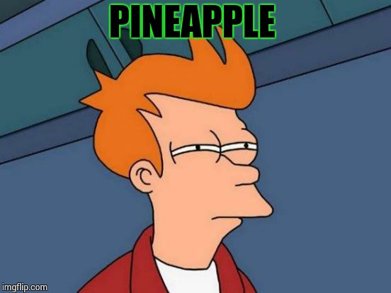 Futurama Fry Meme | PINEAPPLE | image tagged in memes,futurama fry | made w/ Imgflip meme maker