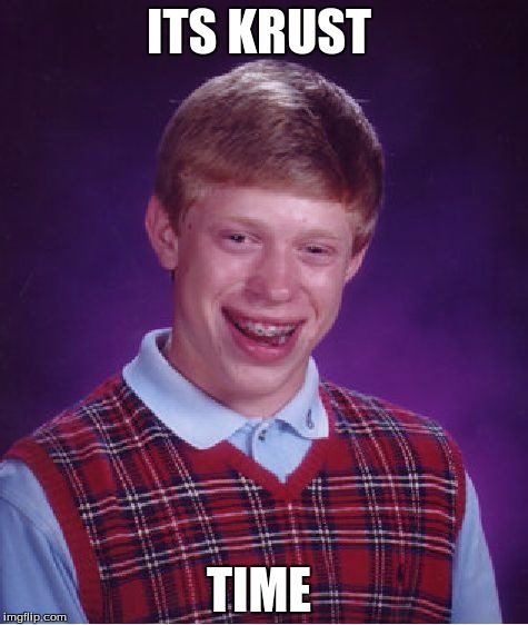 Bad Luck Brian | ITS KRUST; TIME | image tagged in memes,bad luck brian | made w/ Imgflip meme maker