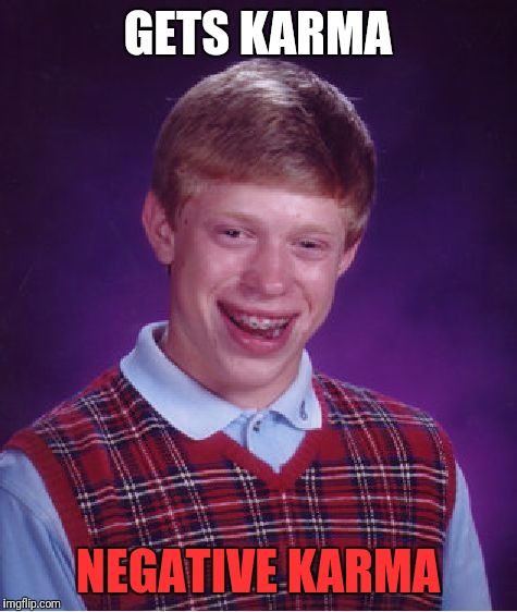 Bad Luck Brian Meme | GETS KARMA NEGATIVE KARMA | image tagged in memes,bad luck brian | made w/ Imgflip meme maker